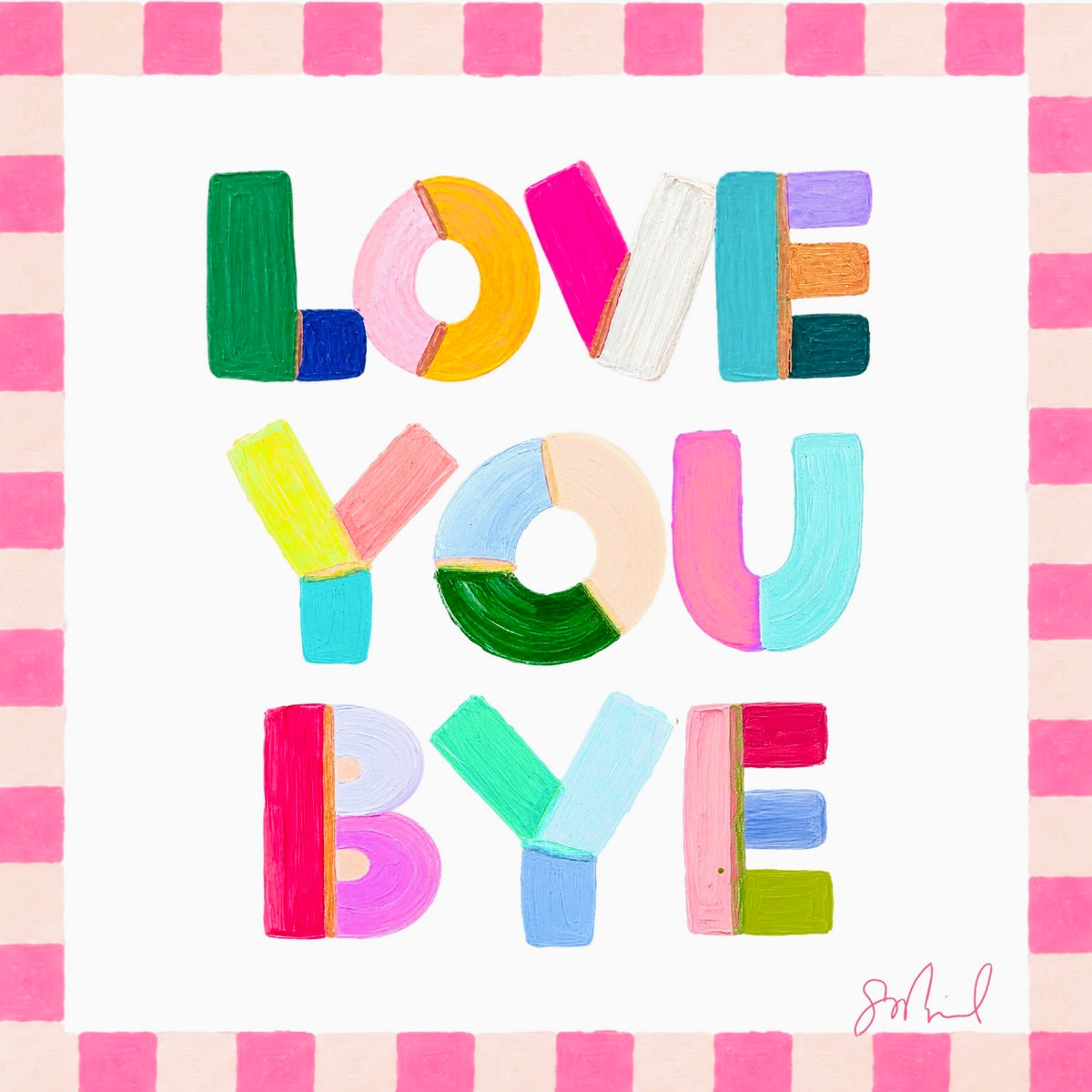 "Love You Bye" Print